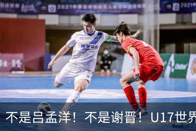 不是吕孟洋！不是谢晋！U17世界杯名单“遗珠”出炉，浮岛敏或成最大“短板”