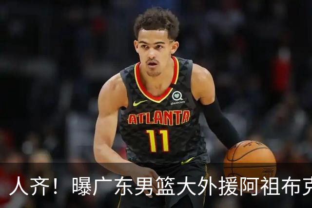 人齐！曝广东男篮大外援阿祖布克抵达球队 能否赶上揭幕战引关注
