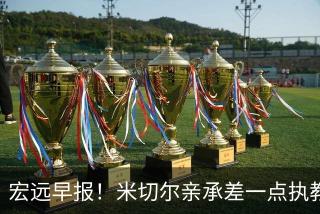 宏远早报！米切尔亲承差一点执教宏远，国青锋线离队，杜锋风评大反转