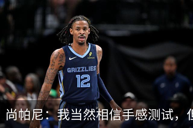 尚帕尼：我当然相信手感测试，但强投后出现了三不沾
