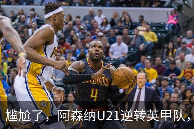 尴尬了，阿森纳U21逆转英甲队，一线队却被英乙队淘汰