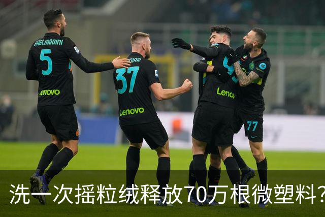 洗一次摇粒绒释放70万根微塑料？网友：天塌了......专家：不必想得过于可怕