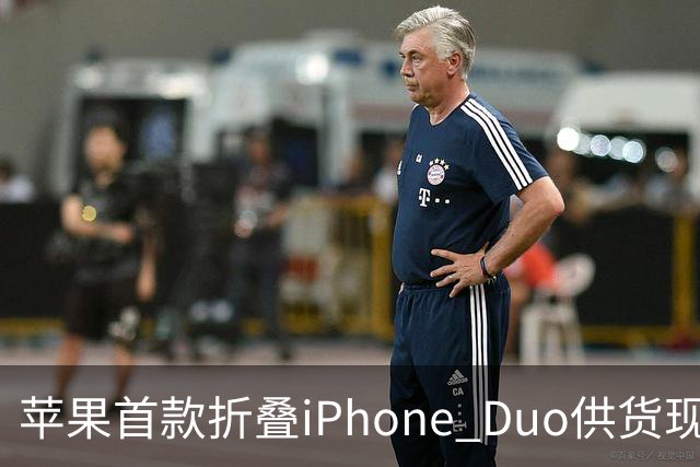 苹果首款折叠iPhone Duo供货现缓解信号：部分订单从12月提前至10月