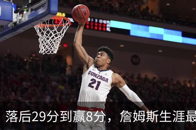 落后29分到赢8分，詹姆斯生涯最大逆转回应主场嘘声