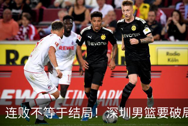 连败不等于结局！深圳男篮要破局 需找回那份上场就要玩命的斗志