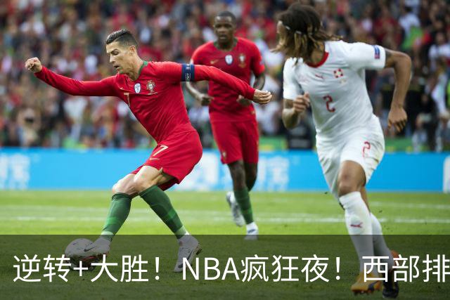 逆转+大胜！NBA疯狂夜！西部排名乱了：火箭登顶，勇士三连败垫底