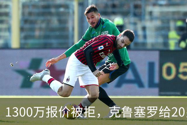 1300万报价被拒，克鲁塞罗给20岁门将标价3000万