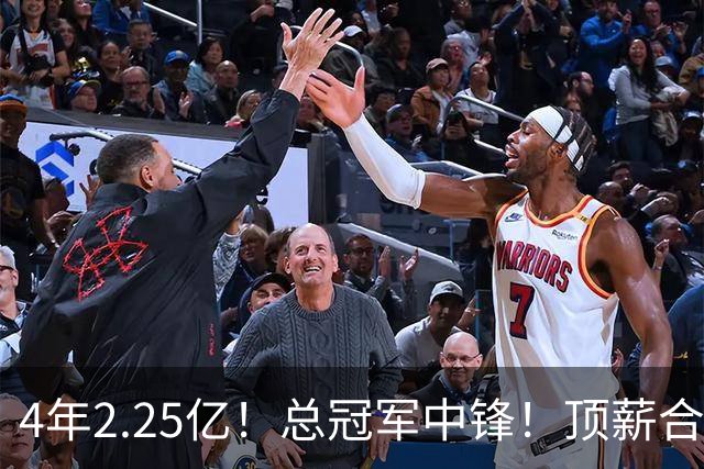 4年2.25亿！总冠军中锋！顶薪合同泡汤