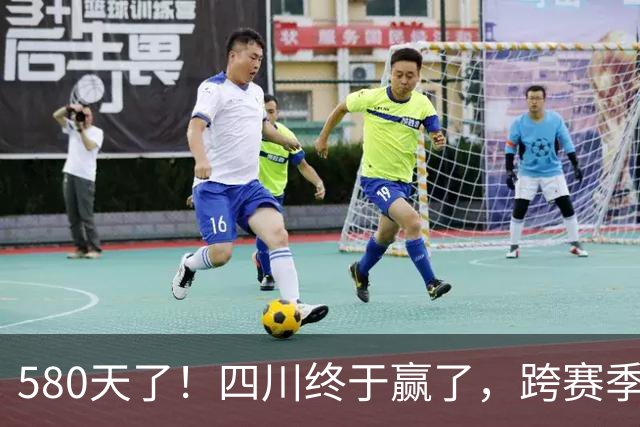 580天了！四川终于赢了，跨赛季47连败就此画上句号